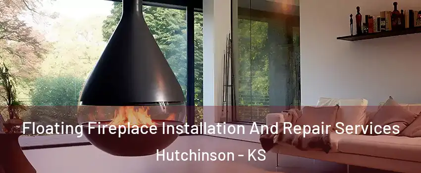 Floating Fireplace Installation And Repair Services Hutchinson - KS