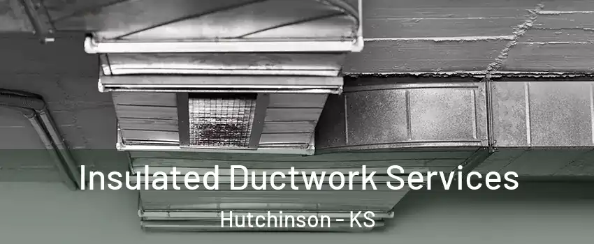  Insulated Ductwork Services Hutchinson - KS