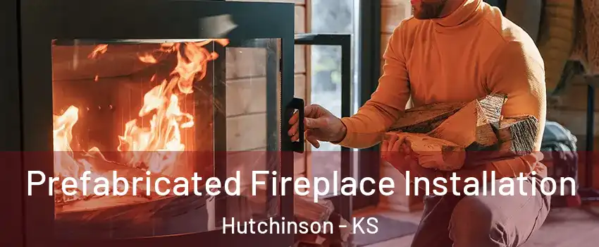  Prefabricated Fireplace Installation Hutchinson - KS