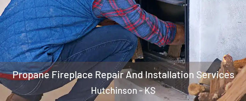  Propane Fireplace Repair And Installation Services Hutchinson - KS