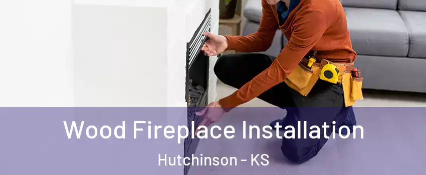  Wood Fireplace Installation Hutchinson - KS