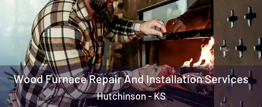  Wood Furnace Repair And Installation Services Hutchinson - KS
